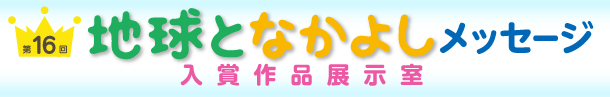 第16回地球となかよしメッセージ入賞作品展示室