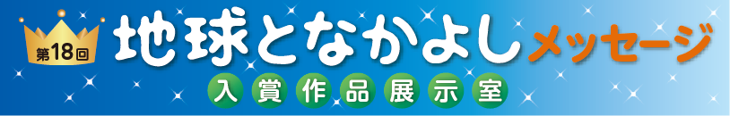 第18回地球となかよしメッセージ入賞作品展示室
