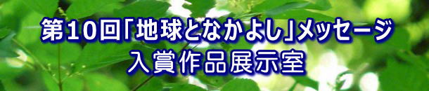 第10回「地球となかよし」メッセージ入賞作品展示室