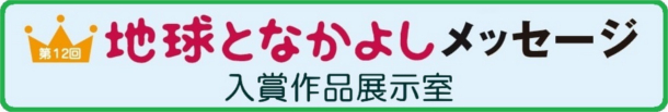 第12回地球となかよしメッセージ入賞作品展示室